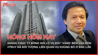 Đường đi của tiền hối lộ vụ đất ‘vàng’ Bến Vân Đồn; Truy nã Nguyễn Đình Thắng liên quan vụ khủng bố ở Đắk Lắk