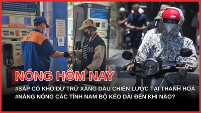 Nóng hôm nay 27-3: Sắp có kho dự trữ xăng dầu chiến lược tại Thanh Hoá; Nắng nóng ở TP.HCM và các tỉnh Nam Bộ kéo dài đến khi nào?