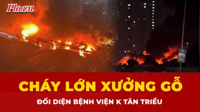 Video: Cháy dữ dội xưởng gỗ gần Bệnh viện K Tân Triều 
