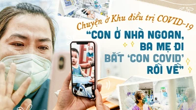 Chuyện Khu điều trị COVID-19: ‘Con ở nhà ngoan, ba mẹ đi bắt ‘con COVID’ rồi về