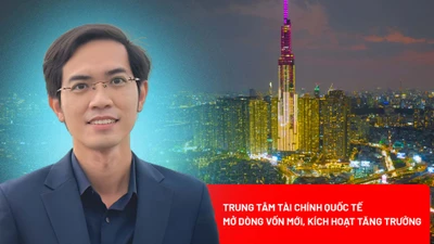 Trung tâm tài chính quốc tế: Cú hích dòng vốn cho động lực tăng trưởng mới