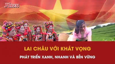 Lai Châu với khát vọng phát triển xanh, nhanh và bền vững