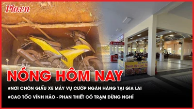 Hiện trường chôn giấu xe máy vụ cướp ngân hàng tại Gia Lai; Cao tốc Vĩnh Hảo - Phan Thiết có trạm dừng nghỉ