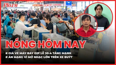 Giá vé máy bay dịp lễ 30-4 ngang mức Tết; Sát hại đồng nghiệp vì mở nhạc điện thoại lớn trên xe buýt