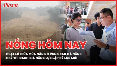 Sạt lở giữa mùa nắng ở vùng cao Đà Nẵng; Kỳ thi đánh giá năng lực lập kỷ lục mới
