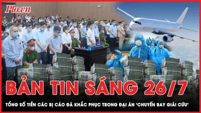 Bản tin sáng 26-7: Tổng số tiền các bị cáo đã khắc phục trong đại án ‘chuyến bay giải cứu’ 