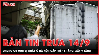 Bản tin trưa 14-9: Cháy chung cư mini: Cấp phép 6 tầng, xây 9 tầng 