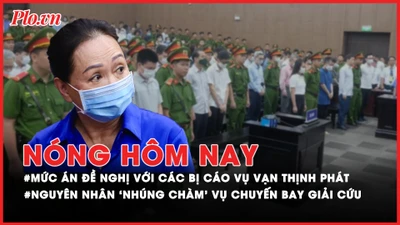 Nóng hôm nay: Mức án VKS đề nghị với 34 bị cáo vụ Vạn Thịnh Phát giai đoạn 2; Nguyên nhân ‘nhúng chàm’ của các bị cáo vụ chuyến bay giải cứu 