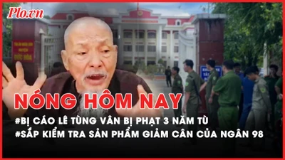 Nóng hôm nay: Bị cáo Lê Tùng Vân bị phạt 3 năm tù; Sắp kiểm tra sản phẩm giảm cân của DJ Ngân 98