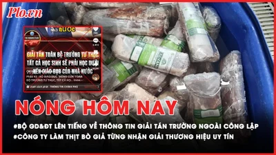 Nóng hôm nay: Bộ GD&ĐT lên tiếng về thông tin 'giải tán các trường ngoài công lập'; Oái ăm công ty làm thịt bò giả từng nhận giải thương hiệu uy tín quốc gia