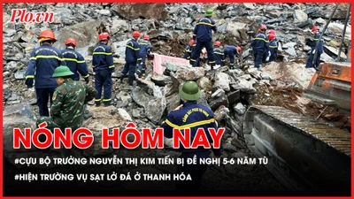 Nóng hôm nay 22-5: Cựu Bộ trưởng Bộ Y tế Nguyễn Thị Kim Tiến bị đề nghị mức án 5-6 năm tù; Hiện trường vụ sạt lở đá ở Thanh Hóa