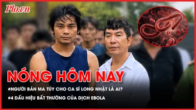 Người bán ma túy cho ca sĩ Long Nhật là ai?; 4 dấu hiệu bất thường của dịch Ebola