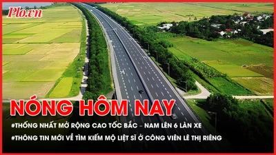 Sẽ mở rộng toàn tuyến cao tốc Bắc - Nam lên 6 làn xe; Thông tin mới về tìm kiếm mộ liệt sĩ ở công viên Lê Thị Riêng 