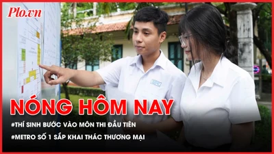 Thí sinh bước vào môn thi đầu tiên kỳ thi tốt nghiệp THPT; Metro số 1 sắp khai thác mặt bằng thương mại