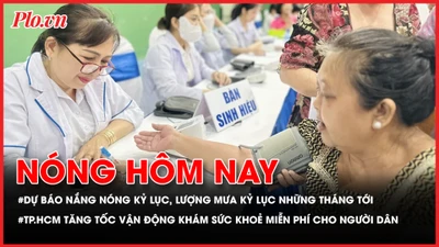 Có thể xuất hiện nắng nóng kỷ lục trong những tháng tới; TP.HCM tăng tốc vận động khám sức khoẻ miễn phí cho người dân