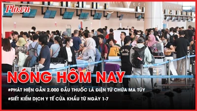 Gần 2.000 đầu thuốc lá điện tử chứa ma túy; Siết kiểm dịch y tế cửa khẩu từ ngày 1-7