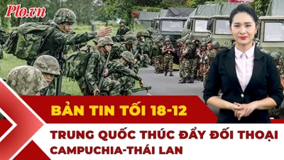 Bản tin tối 18-12: Trung Quốc thúc đẩy đối thoại Campuchia - Thái Lan; Áp thấp sắp thành bão?