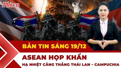Thời sự sáng 19-12: ASEAN họp khẩn nhằm hạ nhiệt căng thẳng Thái Lan – Campuchia