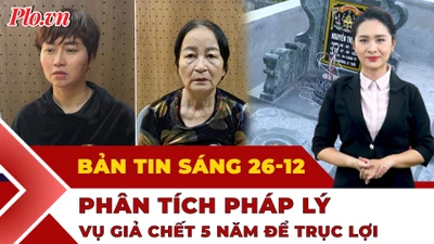 Thời sự sáng 26-12: Phân tích pháp lý vụ giả chết 5 năm ở Thanh Hóa; Khí tài 'khủng' của Triều Tiên lộ diện