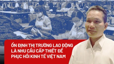 Ổn định thị trường lao động là nhu cầu cấp thiết để phục hồi kinh tế Việt Nam