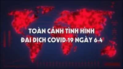 Video: Toàn cảnh tình hình đại dịch COVID-19 ngày 6-4