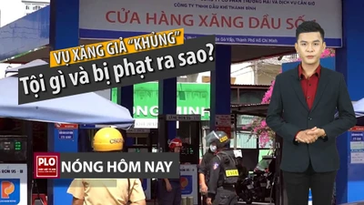 Nóng hôm nay 17-4: Tội danh và mức phạt vụ xăng giả khủng