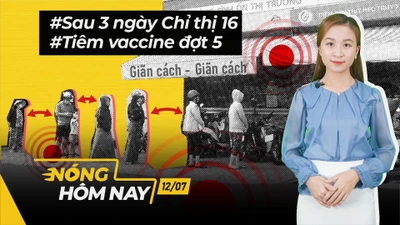 Nóng hôm nay: Nhìn lại 3 ngày Chỉ thị 16; Tiêm vaccine đợt 5 ở TP.HCM