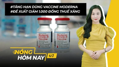 Nóng hôm nay: Tăng hạn dùng vaccine Moderna; Đề xuất giảm 1.000 đồng thuế xăng