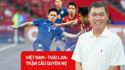 Việt Nam - Thái Lan: Trận cầu duyên nợ