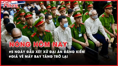 Nóng hôm nay: Toàn cảnh 5 ngày đầu xét xử đại án đăng kiểm; Giá vé máy bay tăng trở lại