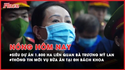 Nóng hôm nay: Hé lộ thông tin về siêu dự án 1.800ha liên quan bà Trương Mỹ Lan; Cho vay lãi nặng với con số ‘giật mình’ ở Quảng Bình