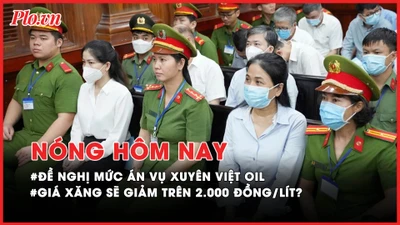 Nóng hôm nay: Đề nghị mức án 15 bị cáo vụ Xuyên Việt Oil; Giá xăng giảm bao nhiêu sau khi giảm thuế bảo vệ môi trường?