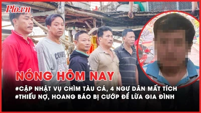 Nóng hôm nay: Cập nhật vụ chìm tàu cá, 4 người mất tích ở Quảng Nam; Thiếu nợ, hoang báo bị cướp để lừa gia đình