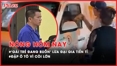 Nóng hôm nay: ‘Gái trẻ đang buồn’ lừa đại gia 5,7 tỉ đồng lãnh án; Công an làm việc với người đập ô tô vì còi lớn ở Bình Tân