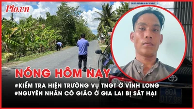 Nóng hôm nay: VKSND Tối cao kiểm tra hiện trường vụ tai nạn giao thông ở Vĩnh Long; Bất ngờ hung thủ đoạt mạng cô giáo ở Gia Lai