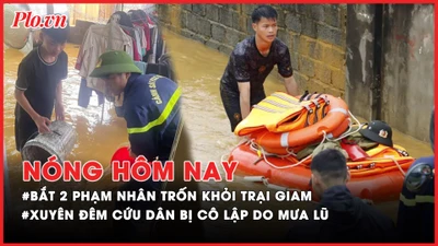 Nóng hôm nay: Bắt 2 phạm nhân trốn khỏi trại giam; Xuyên đêm cứu các hộ dân bị cô lập do mưa lũ