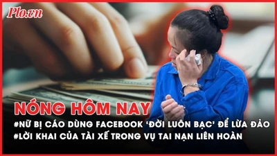 Nóng hôm nay: Nữ bị cáo sử dụng tài khoản Facebook 'Đời luôn bạc' để lừa đảo; Lời khai của tài xế trong vụ tai nạn liên hoàn ở Hà Nội