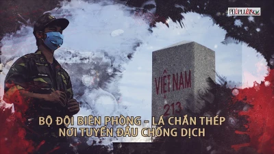 Phóng sự: 'Lá chắn thép' biên phòng, nơi tuyến đầu chống dịch