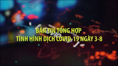 Nóng: Bản tin tổng hợp tình hình dịch COVID-19 ngày 3-8