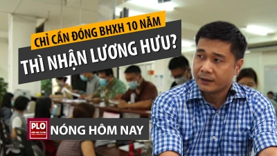 Nóng hôm nay: BHXH nói về đề xuất đóng 10 năm nhận lương hưu
