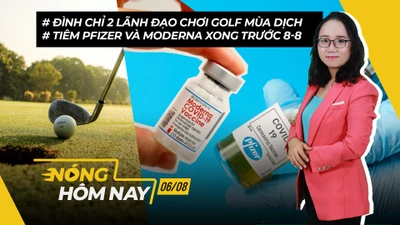 Nóng hôm nay: Tiêm xong Pfizer, Moderna trước 8-8; Đình chỉ 2 lãnh đạo chơi golf