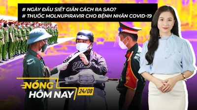 Nóng hôm nay: Ngày đầu siết giãn cách; Mô hình ‘3 trong 1’ chống dịch