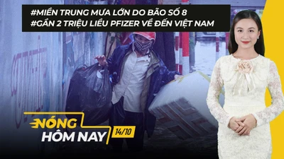 Nóng hôm nay: Bão số 8 miền trung mưa lớn; 2 triệu liều Pfizer về đến Việt Nam