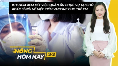 Nóng hôm nay: TP.HCM xem xét việc quán ăn phục vụ tại chỗ; Vaccine cho trẻ em