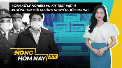 Nóng hôm nay: Cần xử lý nghiêm vụ kit test Việt Á; Ông Nguyễn Đức Chung hầu tòa
