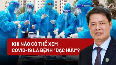 Góc nhìn chuyên gia: Khi nào có thể xem COVID-19 là bệnh “đặc hữu”?