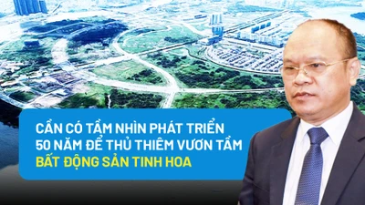 Video: Cần có tầm nhìn phát triển 50 năm để Thủ Thiêm vươn tầm bất động sản tinh hoa