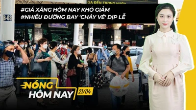 Nóng hôm nay: Giá xăng hôm nay khó giảm; Nhiều đường bay 'cháy vé' dịp lễ 