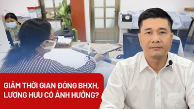 Giảm thời gian đóng BHXH, lương hưu có ảnh hưởng?