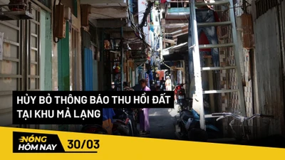 Nóng hôm nay: Hủy bỏ hơn 1.400 thông báo thu hồi đất tại khu Mả Lạng